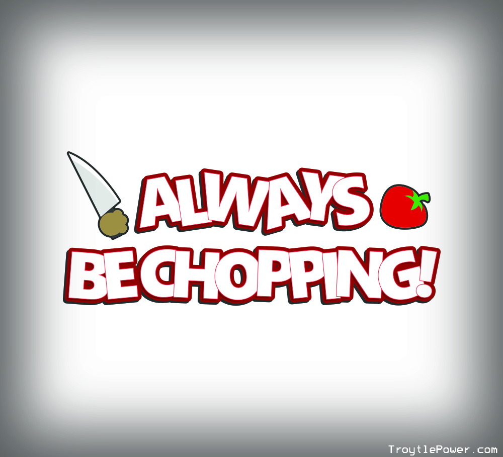 always be chopping